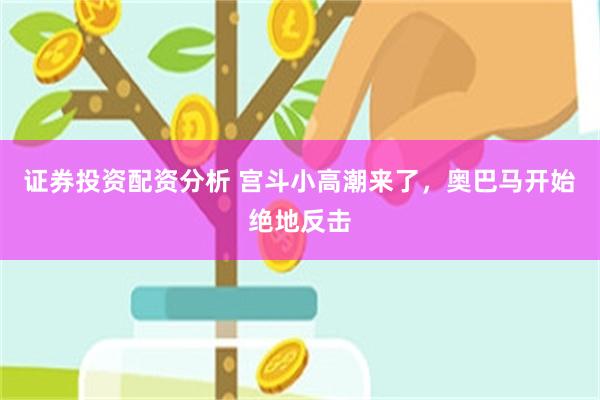 证券投资配资分析 宫斗小高潮来了，奥巴马开始绝地反击