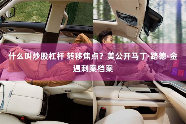 什么叫炒股杠杆 转移焦点？美公开马丁·路德·金遇刺案档案
