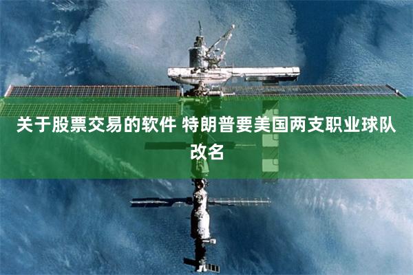 关于股票交易的软件 特朗普要美国两支职业球队改名