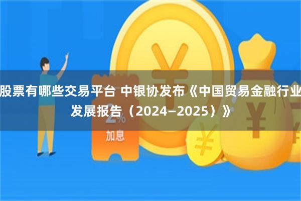 股票有哪些交易平台 中银协发布《中国贸易金融行业发展报告（2024—2025）》
