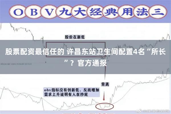 股票配资最信任的 许昌东站卫生间配置4名“所长”？官方通报