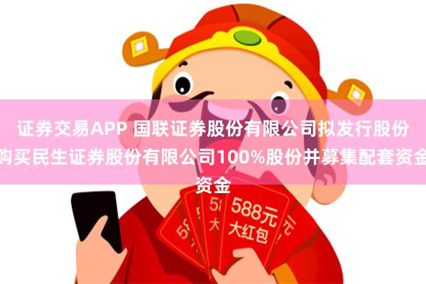 证券交易APP 国联证券股份有限公司拟发行股份购买民生证券股份有限公司100%股份并募集配套资金