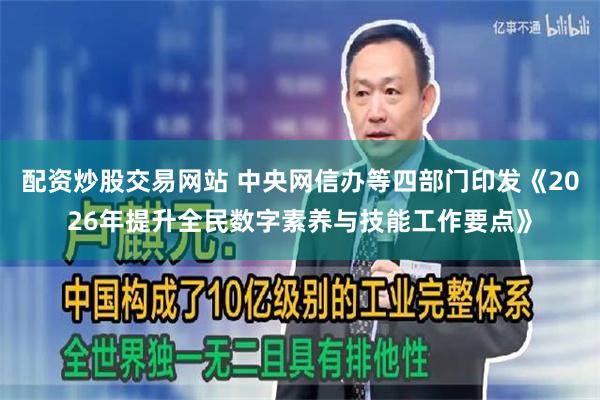 配资炒股交易网站 中央网信办等四部门印发《2026年提升全民数字素养与技能工作要点》