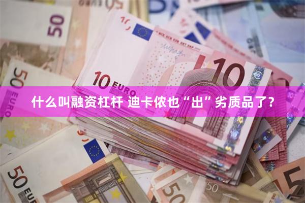 什么叫融资杠杆 迪卡侬也“出”劣质品了?