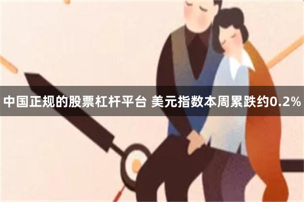 中国正规的股票杠杆平台 美元指数本周累跌约0.2%