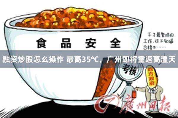 融资炒股怎么操作 最高35℃，广州即将重返高温天